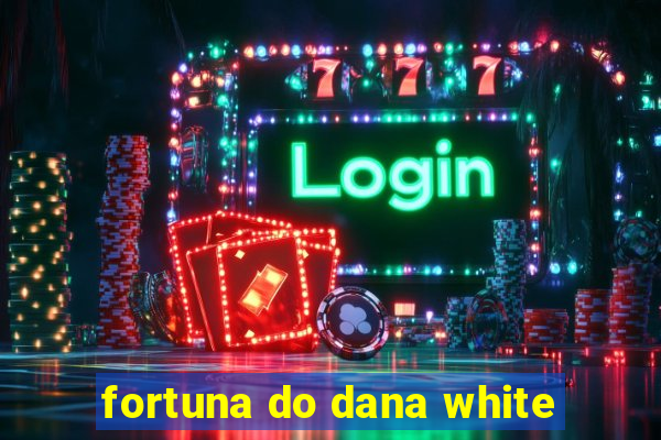 fortuna do dana white